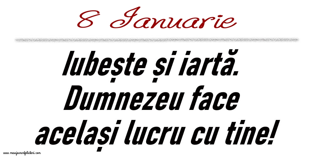 8 Ianuarie Iubește și iartă...