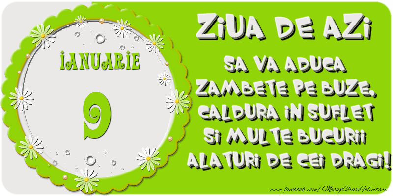 Felicitari de 9 Ianuarie - Ziua de azi sa va aduca zambete pe buze, caldura in suflet si multe bucurii alaturi de cei dragi 9 Ianuarie!