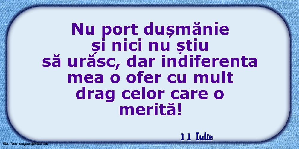 Felicitari de 11 Iulie - 11 Iulie - Indiferenta mea o ofer cu mult drag celor care o merită!
