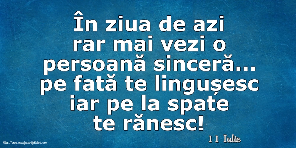 Felicitari de 11 Iulie - 11 Iulie - În ziua de azi rar mai vezi o persoană sinceră