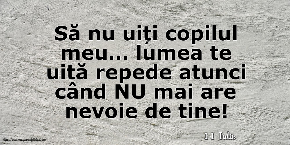 Felicitari de 11 Iulie - 11 Iulie - Să nu uiți copilul meu
