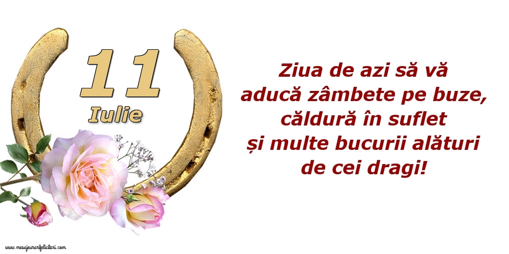 Felicitari de 11 Iulie - Ziua de azi să vă aducă zâmbete pe buze, căldură în suflet și multe bucurii alături de cei dragi!