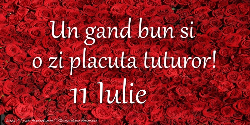 Un gand bun si  o zi placuta tuturor! Iulie 11
