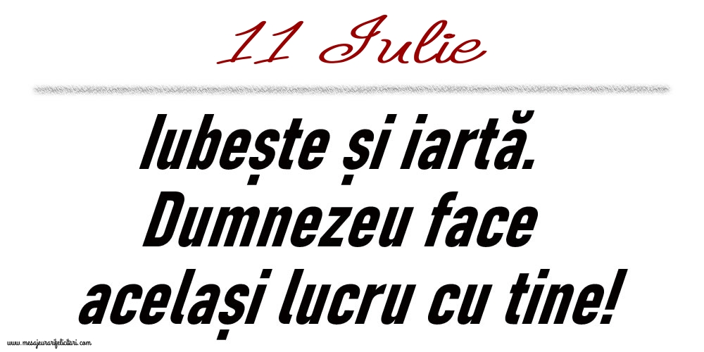 Felicitari de 11 Iulie - 11 Iulie Iubește și iartă...
