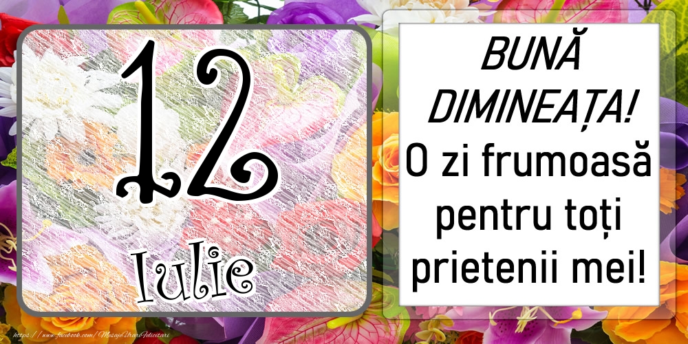 Felicitari de 12 Iulie - 12 Iulie - BUNĂ DIMINEAȚA! O zi frumoasă pentru toți prietenii mei!