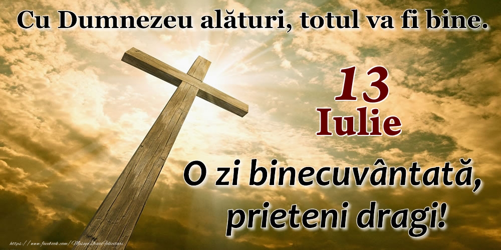 Felicitari de 13 Iulie - 13 Iulie - O zi binecuvântată, prieteni dragi!