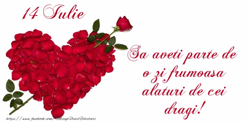 Felicitari de 14 Iulie - Sa aveti parte de o zi frumoasa alaturi de cei dragi!