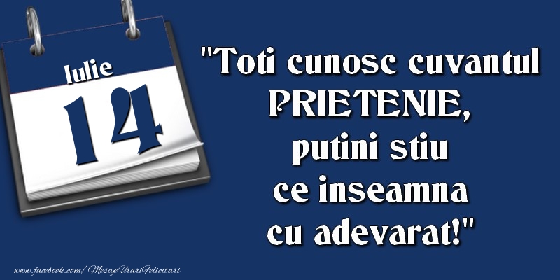 Felicitari de 14 Iulie - Toti cunosc cuvantul PRIETENIE, putini stiu ce inseamna cu adevarat! 14 Iulie