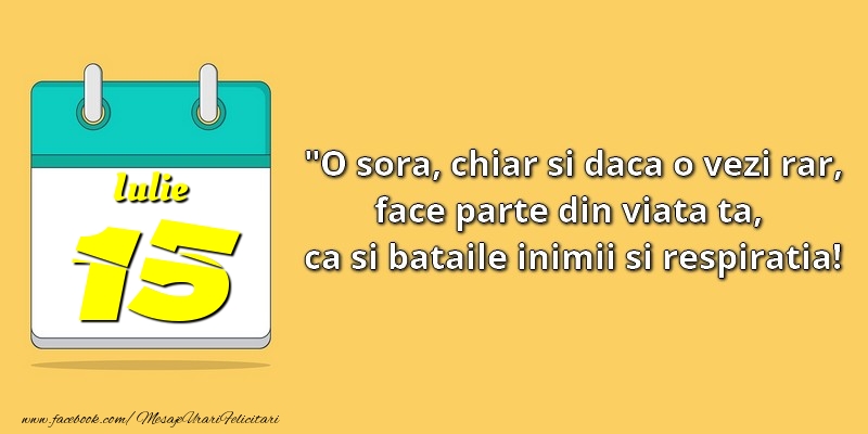 Felicitari de 15 Iulie - O soră, chiar şi dacă o vezi rar, face parte din viata ta, ca şi bătăile inimii şi respiraţia! 15Iulie