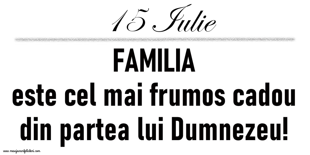 15 Iulie FAMILIA este cel mai frumos cadou din partea lui Dumnezeu!