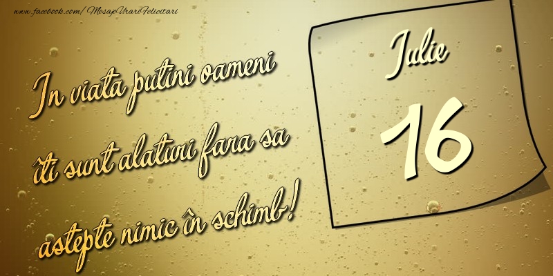 Felicitari de 16 Iulie - In viata puţini oameni îti sunt alături fara sa astepte nimic în schimb! 16 Iulie