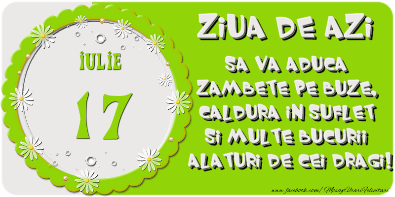 Felicitari de 17 Iulie - Ziua de azi sa va aduca zambete pe buze, caldura in suflet si multe bucurii alaturi de cei dragi 17 Iulie!
