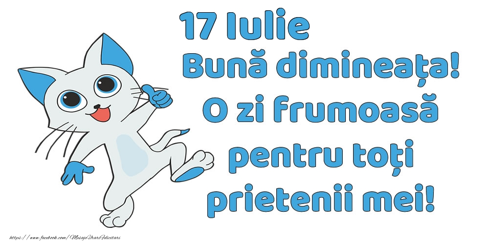 17 Iulie: Bună dimineața! O zi frumoasă pentru toți prietenii mei!