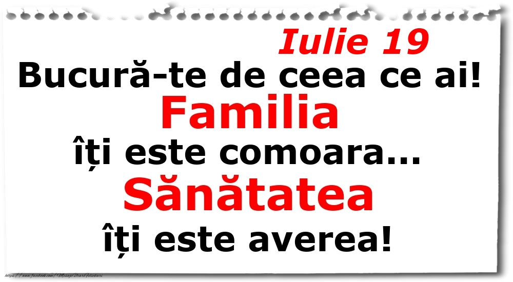 Iulie 19 Bucură-te de ceea ce ai! Familia îți este comoara... Sănătatea îți este averea!