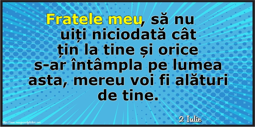 Felicitari de 2 Iulie - 2 Iulie - Fratele meu, să nu uiți niciodată cât țin la tine!