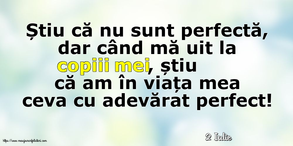 Felicitari de 2 Iulie - 2 Iulie - Știu că nu sunt perfectă, dar când mă uit la copiii mei...