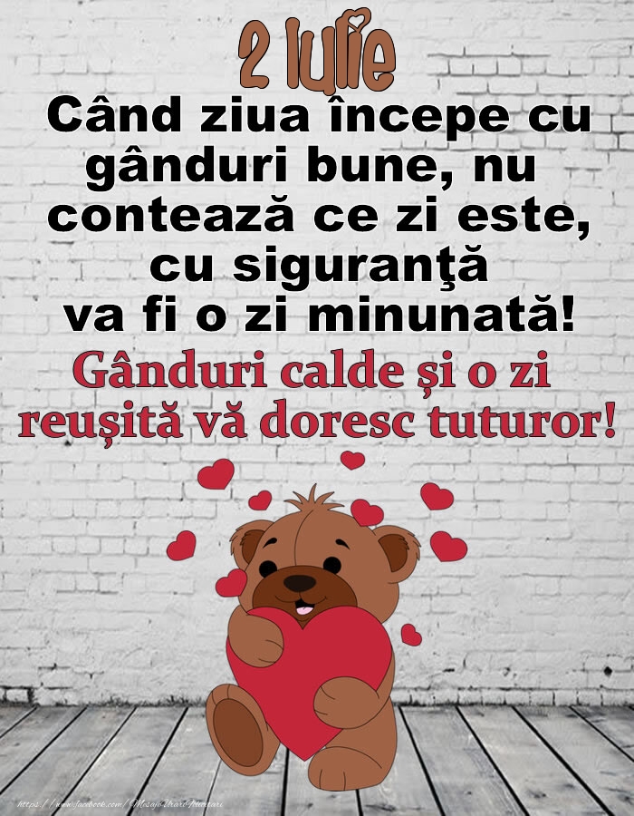 2 Iulie Gânduri calde și o zi  reușită vă doresc tuturor!