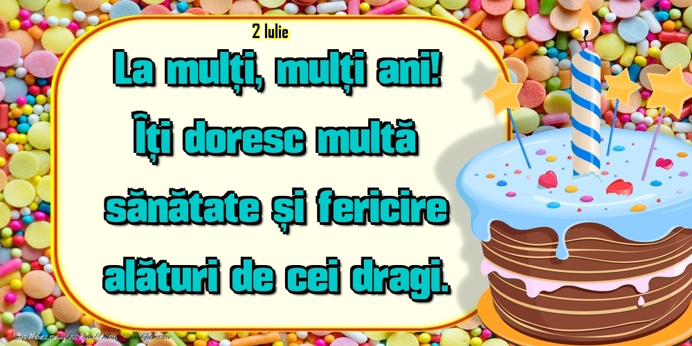 Felicitari de 2 Iulie - 2.Iulie - Un cer senin si fara nori, Ca viata ta sa fie, Sa ai in cale numai flori, Succes si bucurie! La Multi Ani!