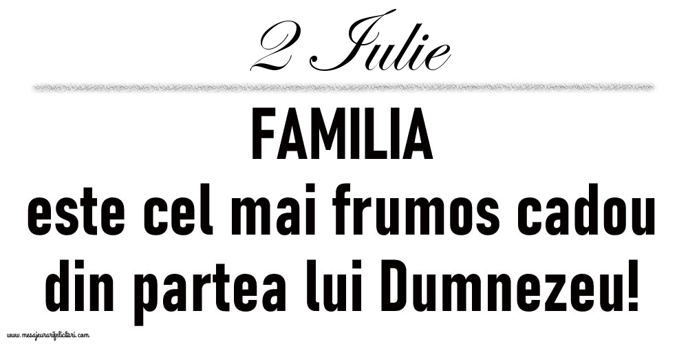2 Iulie FAMILIA este cel mai frumos cadou din partea lui Dumnezeu!