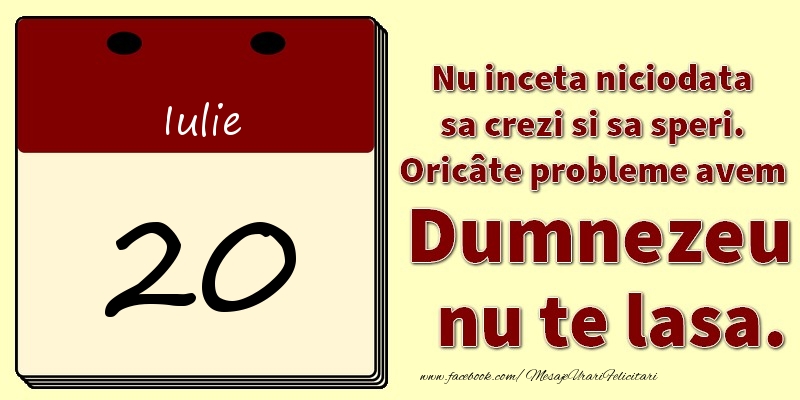 Felicitari de 20 Iulie - Nu inceta niciodata sa crezi si sa speri. Oricâte probleme avem Dumnezeu nu te lasa. 20Iulie