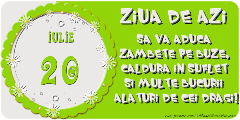 Felicitari de 20 Iulie - Ziua de azi sa va aduca zambete pe buze, caldura in suflet si multe bucurii alaturi de cei dragi 20 Iulie!