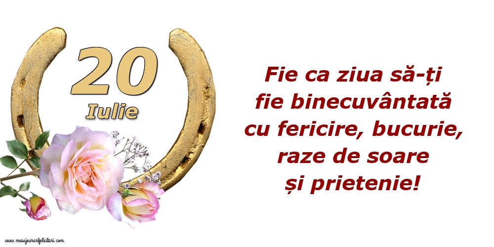 Felicitari de 20 Iulie - Fie ca ziua să-ți fie binecuvântată cu fericire, bucurie, raze de soare și prietenie!