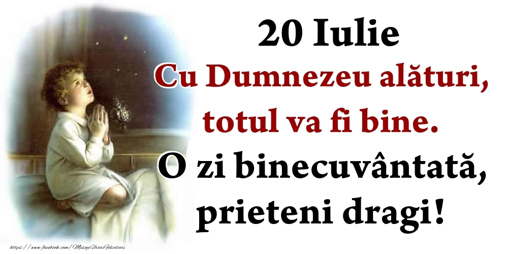 Felicitari de 20 Iulie - 20 Iulie Cu Dumnezeu alături, totul va fi bine. O zi binecuvântată, prieteni dragi!