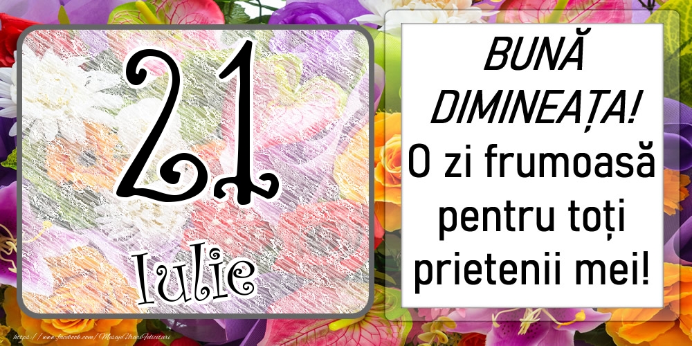21 Iulie - BUNĂ DIMINEAȚA! O zi frumoasă pentru toți prietenii mei!