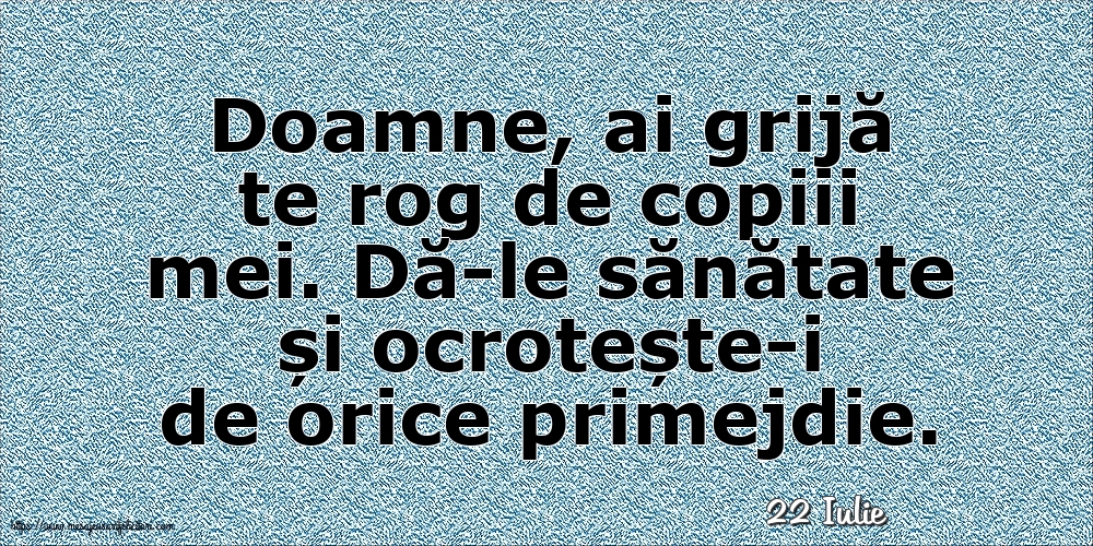 Felicitari de 22 Iulie - 22 Iulie - Doamne, ai grijă te rog de copiii mei