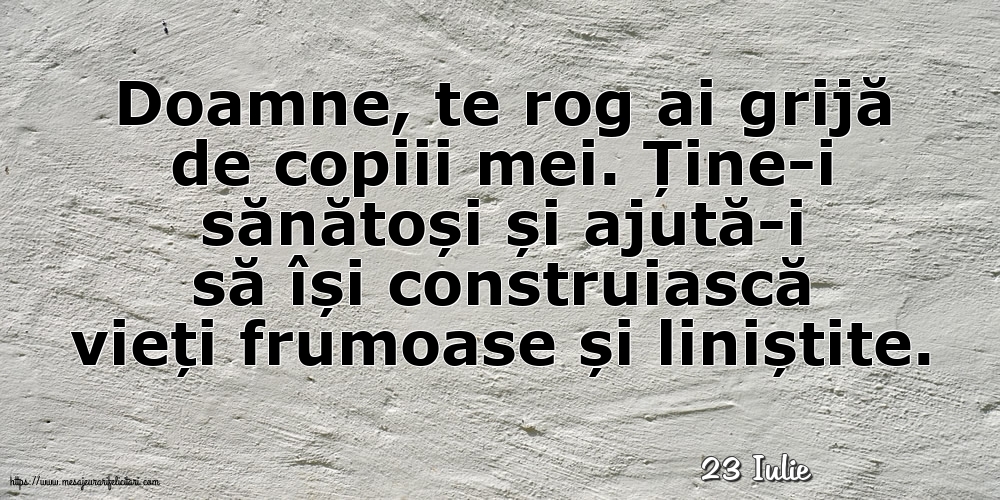 Felicitari de 23 Iulie - 23 Iulie - Doamne, te rog ai grijă de copiii mei.