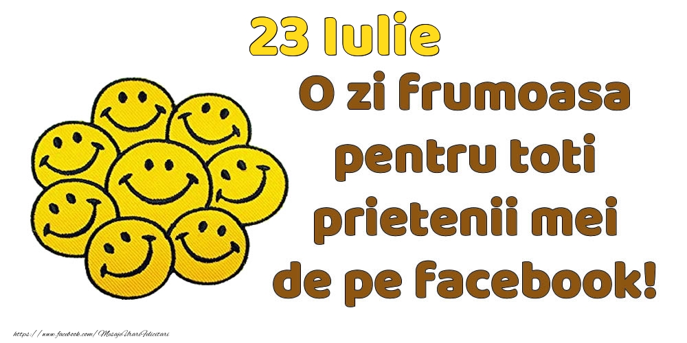 23 Iulie: Bună dimineața! O zi frumoasă pentru toți prietenii mei!