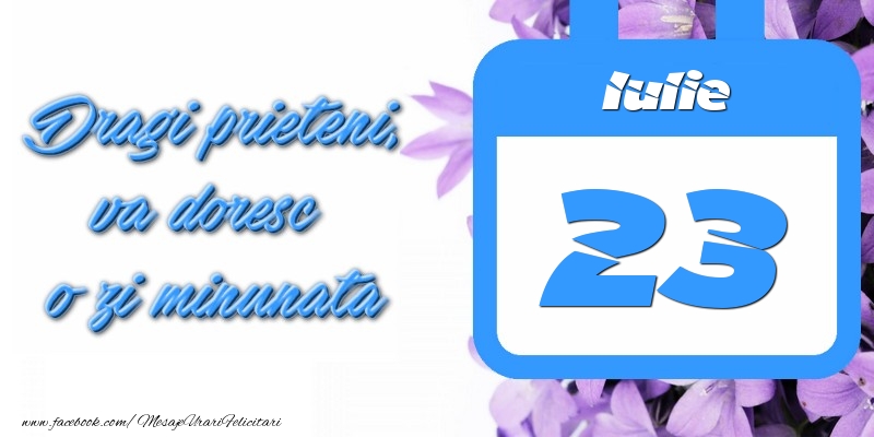 Felicitari de 23 Iulie - Iulie 23 Dragi prieteni, va doresc o zi minunata