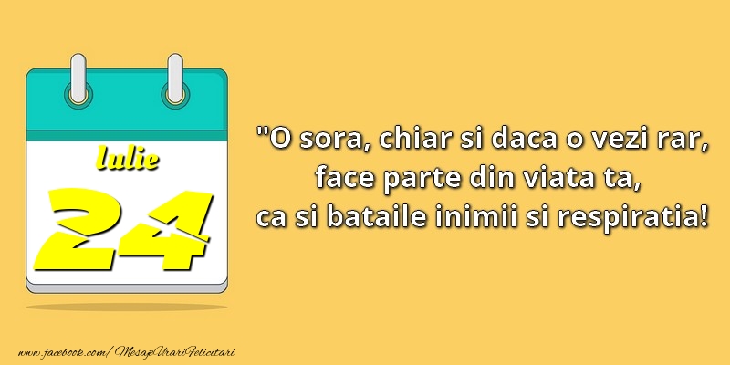 Felicitari de 24 Iulie - O soră, chiar şi dacă o vezi rar, face parte din viata ta, ca şi bătăile inimii şi respiraţia! 24Iulie