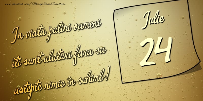 Felicitari de 24 Iulie - In viata puţini oameni îti sunt alături fara sa astepte nimic în schimb! 24 Iulie