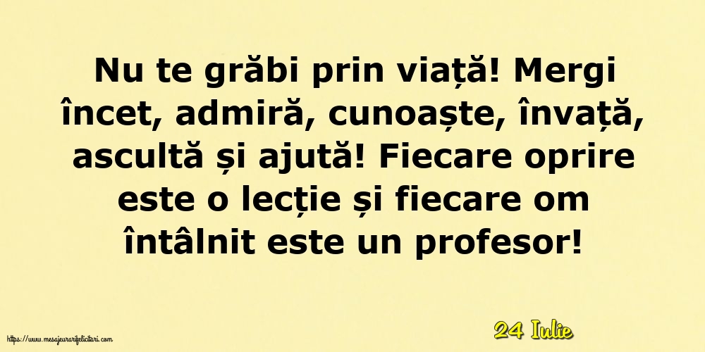 Felicitari de 24 Iulie - 24 Iulie - Nu te grăbi prin viață!