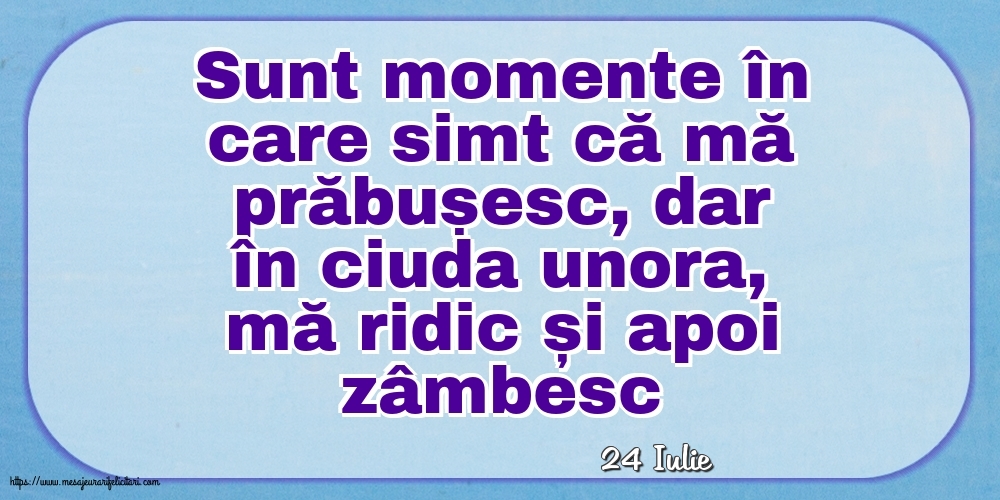 Felicitari de 24 Iulie - 24 Iulie - Sunt momente în care simt că mă prăbușesc