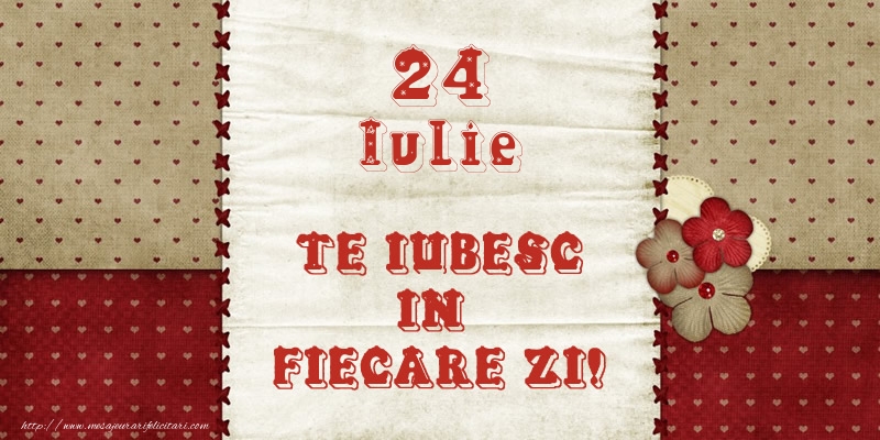 Felicitari de 24 Iulie - Astazi este 24 Iulie si vreau sa-ti amintesc ca te iubesc!