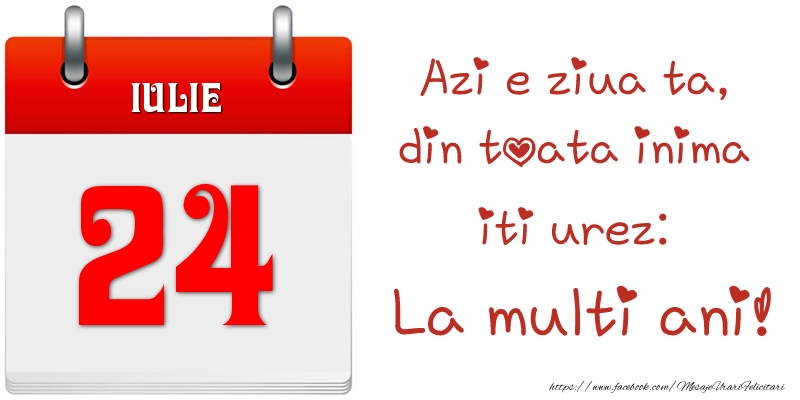 Felicitari de 24 Iulie - Iulie 24 Azi e ziua ta, din toata inima iti urez: La multi ani!