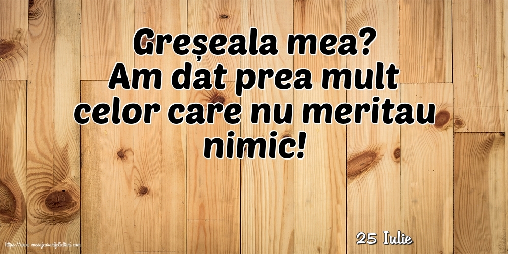 Felicitari de 25 Iulie - 25 Iulie - Greșeala mea?