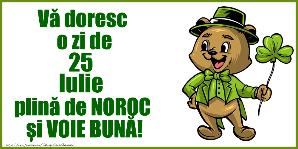 Vă doresc o zi de Iulie 25 plină de noroc și voie bună!