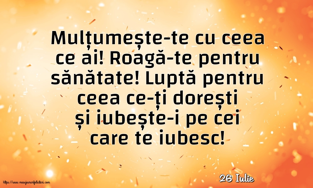Felicitari de 26 Iulie - 26 Iulie - Mulțumește-te cu ceea ce ai! Roagă-te pentru sănătate!