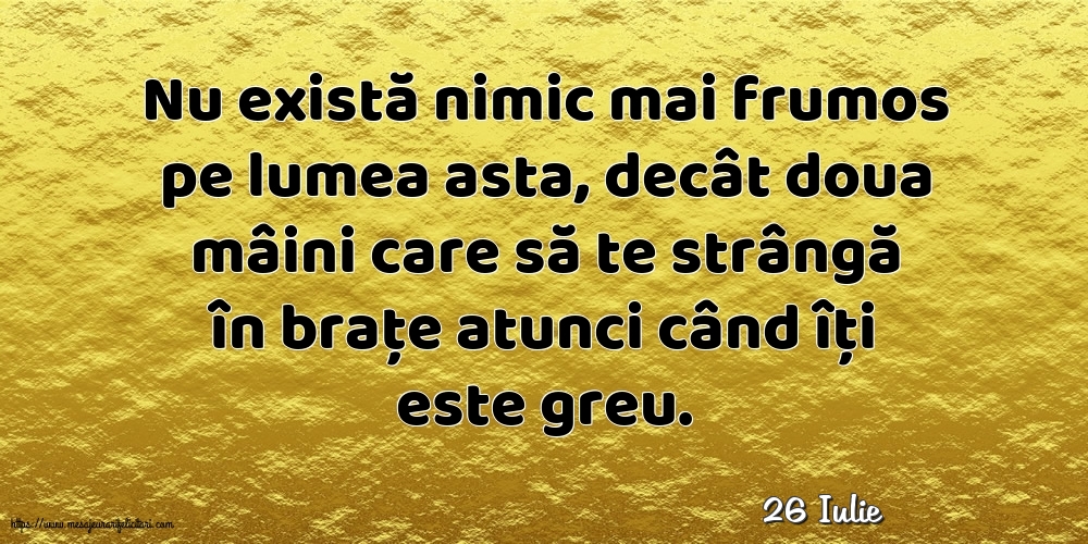 Felicitari de 26 Iulie - 26 Iulie - Nu există nimic mai frumos pe lumea asta