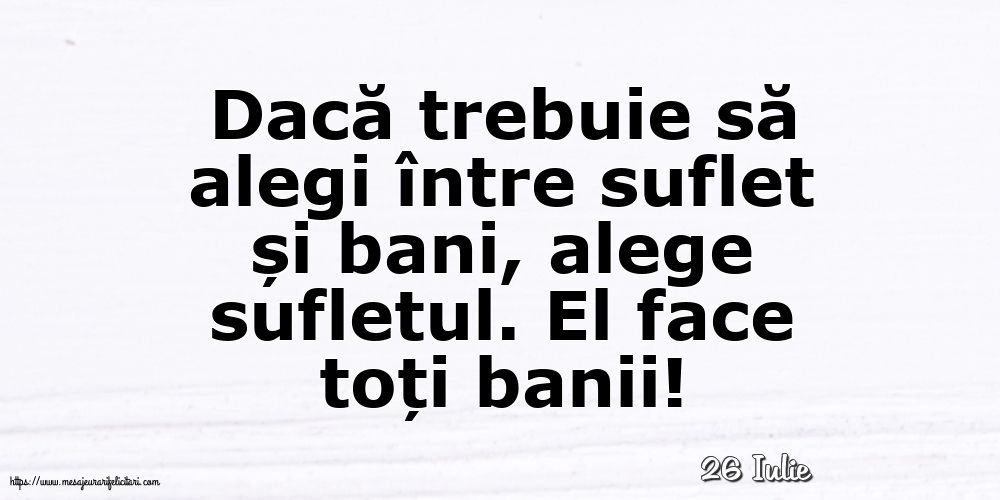 Felicitari de 26 Iulie - 26 Iulie - Dacă trebuie să alegi între suflet și bani