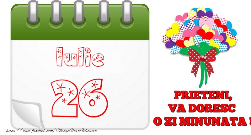 Iulie 26  PRIETENI, VA DORESC  O ZI MINUNATA !