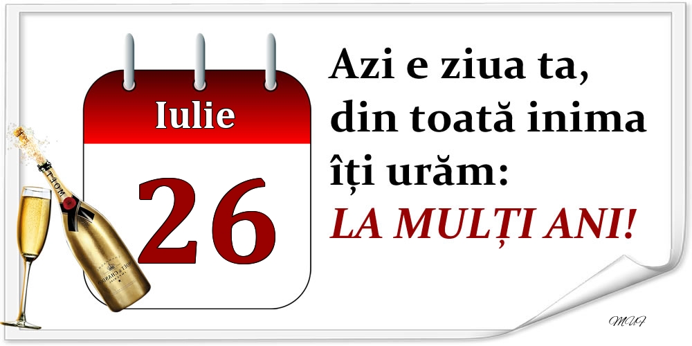 Felicitari de 26 Iulie - Iulie 26 Azi e ziua ta, din toată inima îți urăm: LA MULȚI ANI!