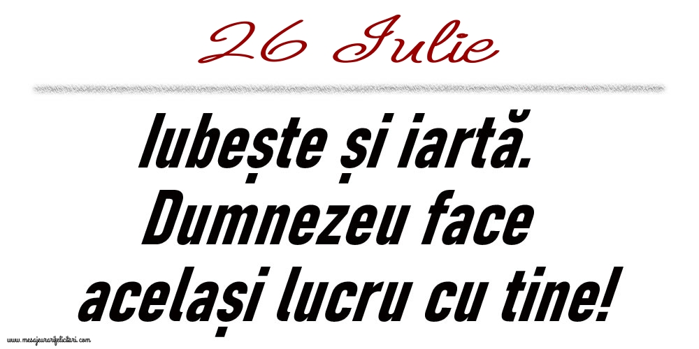 26 Iulie Iubește și iartă...