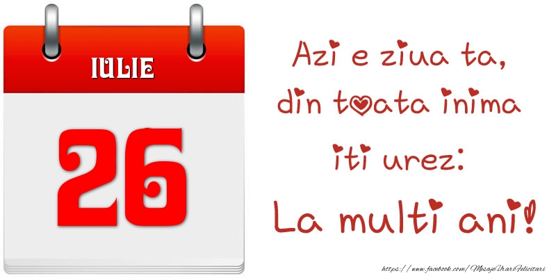 Felicitari de 26 Iulie - Iulie 26 Azi e ziua ta, din toata inima iti urez: La multi ani!