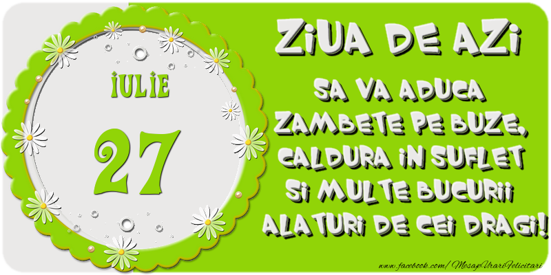 Felicitari de 27 Iulie - Ziua de azi sa va aduca zambete pe buze, caldura in suflet si multe bucurii alaturi de cei dragi 27 Iulie!