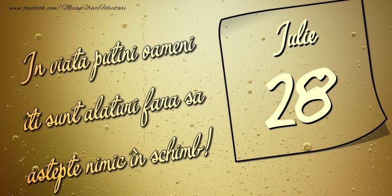 Felicitari de 28 Iulie - In viata puţini oameni îti sunt alături fara sa astepte nimic în schimb! 28 Iulie