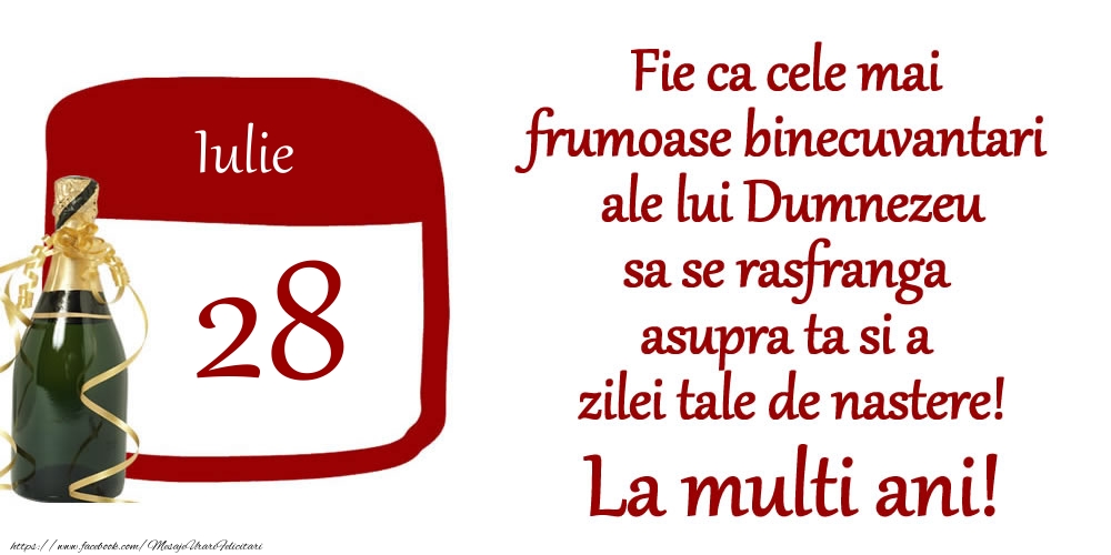 Felicitari de 28 Iulie - Iulie 28 Fie ca cele mai frumoase binecuvantari ale lui Dumnezeu sa se rasfranga asupra ta si a zilei tale de nastere! La multi ani!